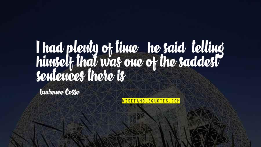 Saddest Ever Quotes By Laurence Cosse: I had plenty of time,' he said, telling