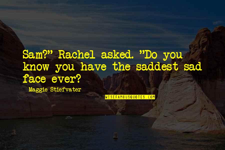 Saddest Ever Quotes By Maggie Stiefvater: Sam?" Rachel asked. "Do you know you have