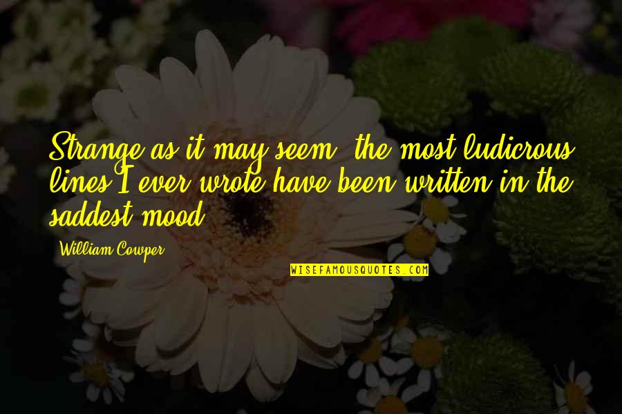 Saddest Ever Quotes By William Cowper: Strange as it may seem, the most ludicrous