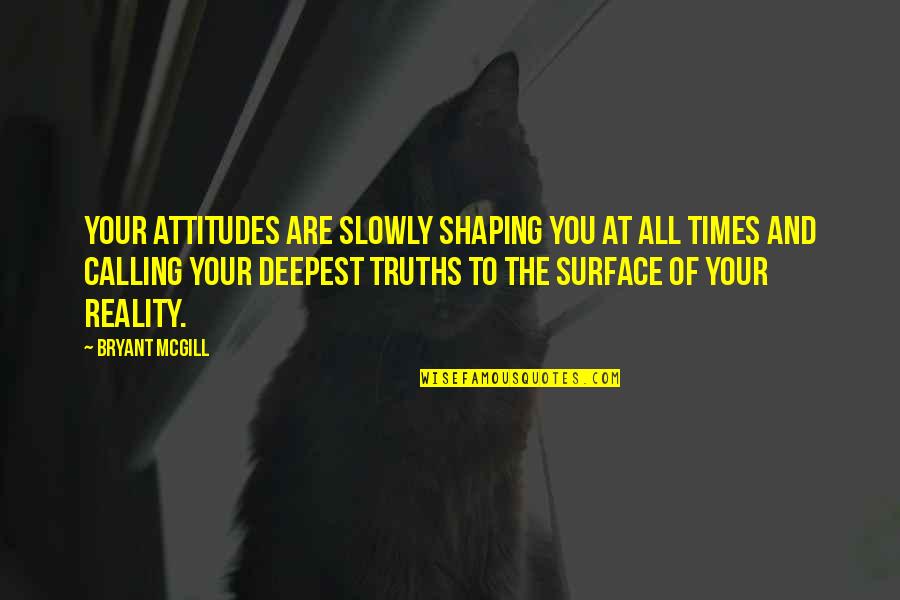 Saddlebags Savannah Quotes By Bryant McGill: Your attitudes are slowly shaping you at all