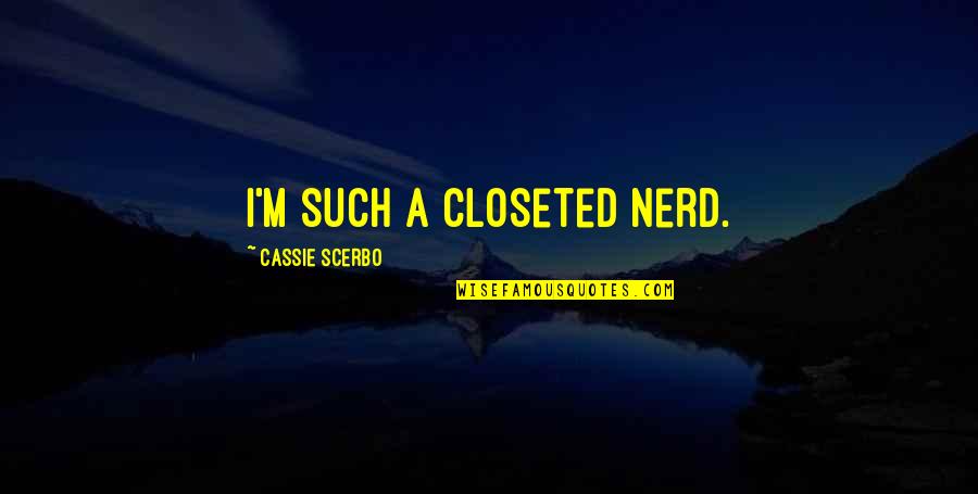 Sadeh In Hebrew Quotes By Cassie Scerbo: I'm such a closeted nerd.