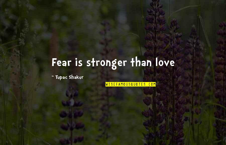 Sadok English Quotes By Tupac Shakur: Fear is stronger than love