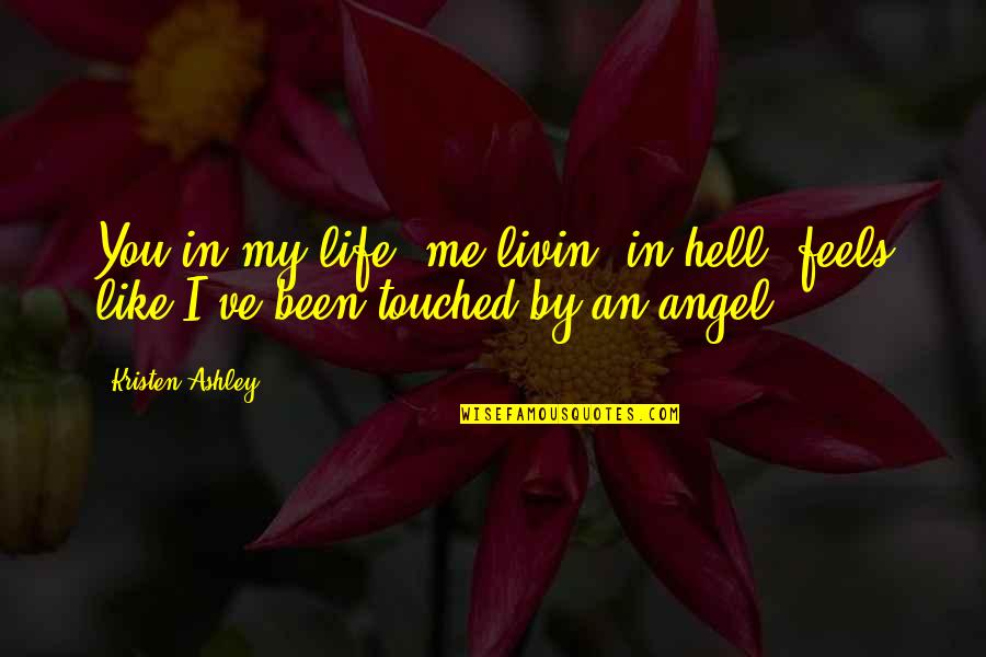 Sadoon Quotes By Kristen Ashley: You in my life, me livin' in hell,