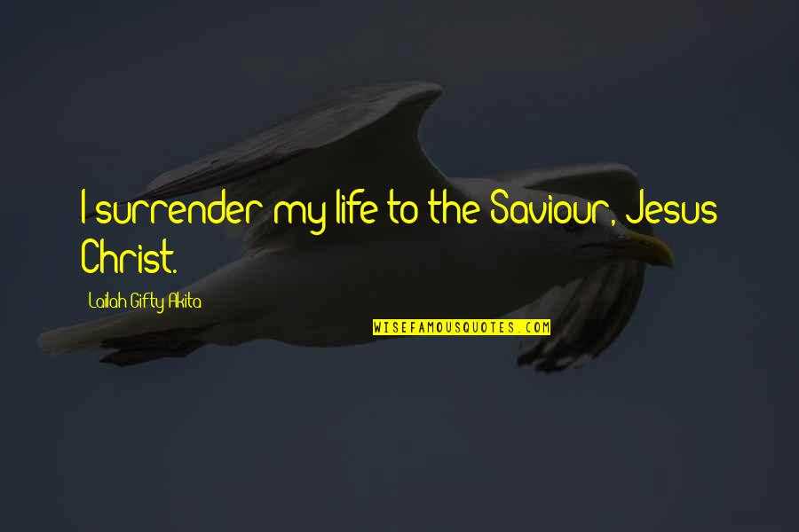 Saeedi Quotes By Lailah Gifty Akita: I surrender my life to the Saviour, Jesus