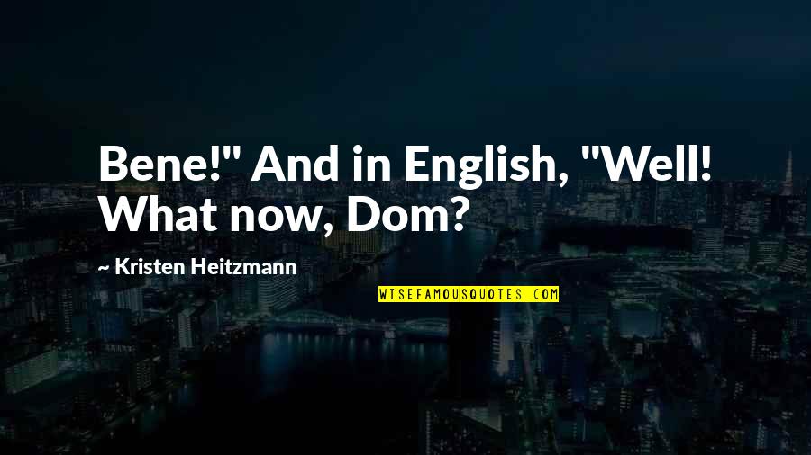 Saegusa Kii Quotes By Kristen Heitzmann: Bene!" And in English, "Well! What now, Dom?