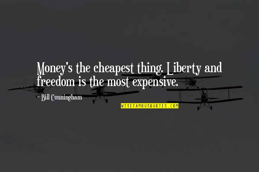 Saeng Quotes By Bill Cunningham: Money's the cheapest thing. Liberty and freedom is