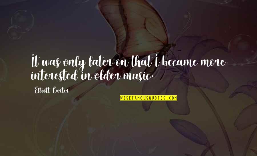 Safder Jaffer Quotes By Elliott Carter: It was only later on that I became