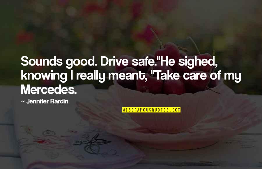 Safe The Good Quotes By Jennifer Rardin: Sounds good. Drive safe."He sighed, knowing I really