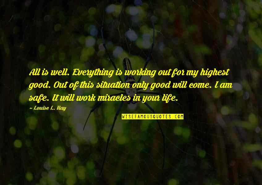 Safe The Good Quotes By Louise L. Hay: All is well. Everything is working out for