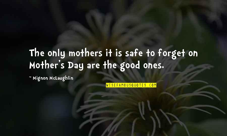 Safe The Good Quotes By Mignon McLaughlin: The only mothers it is safe to forget