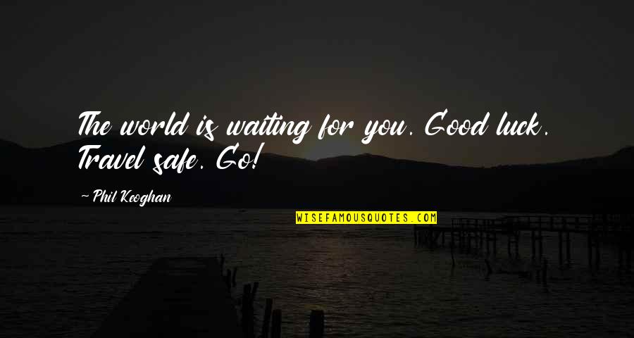 Safe The Good Quotes By Phil Keoghan: The world is waiting for you. Good luck.