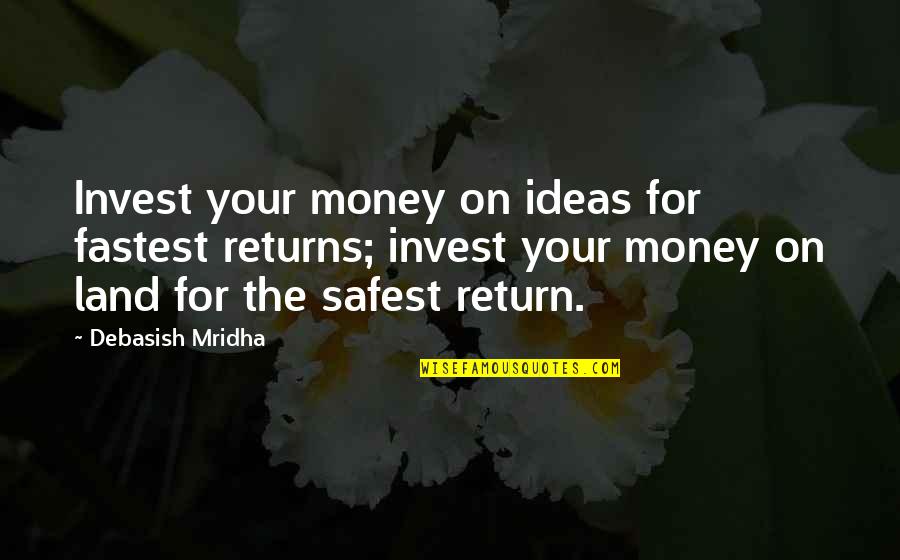 Safest Return On Investments Quotes By Debasish Mridha: Invest your money on ideas for fastest returns;