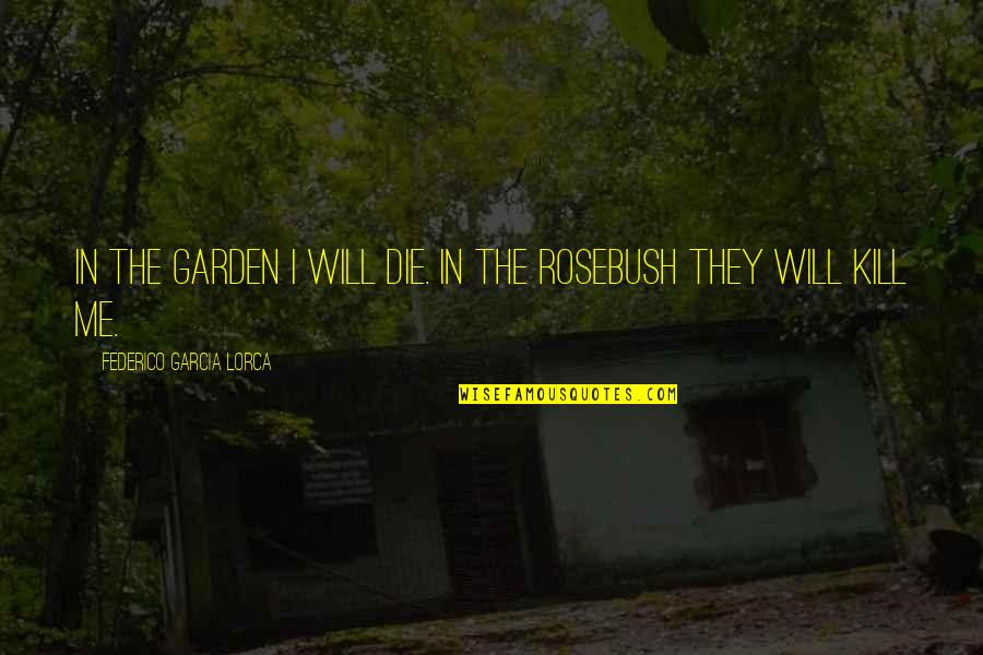 Safest Return On Investments Quotes By Federico Garcia Lorca: In the garden I will die. In the