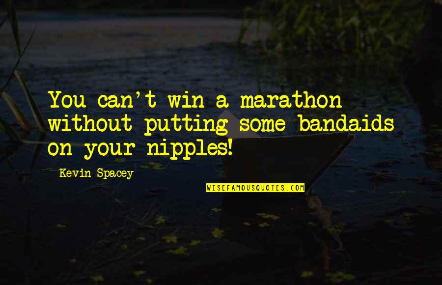 Safety Reporting Quotes By Kevin Spacey: You can't win a marathon without putting some