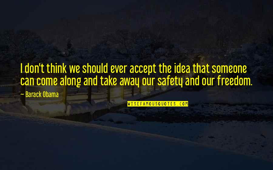 Safety Vs Freedom Quotes By Barack Obama: I don't think we should ever accept the