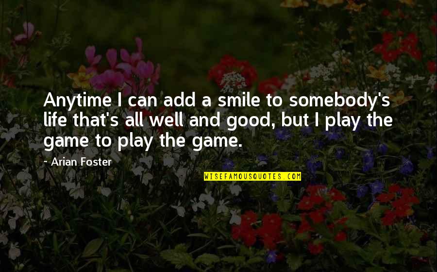 Safiye Baskaya Quotes By Arian Foster: Anytime I can add a smile to somebody's