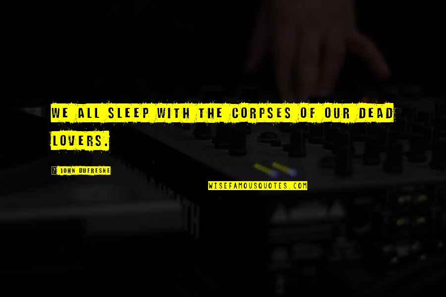 Sag Quotes By John Dufresne: We all sleep with the corpses of our