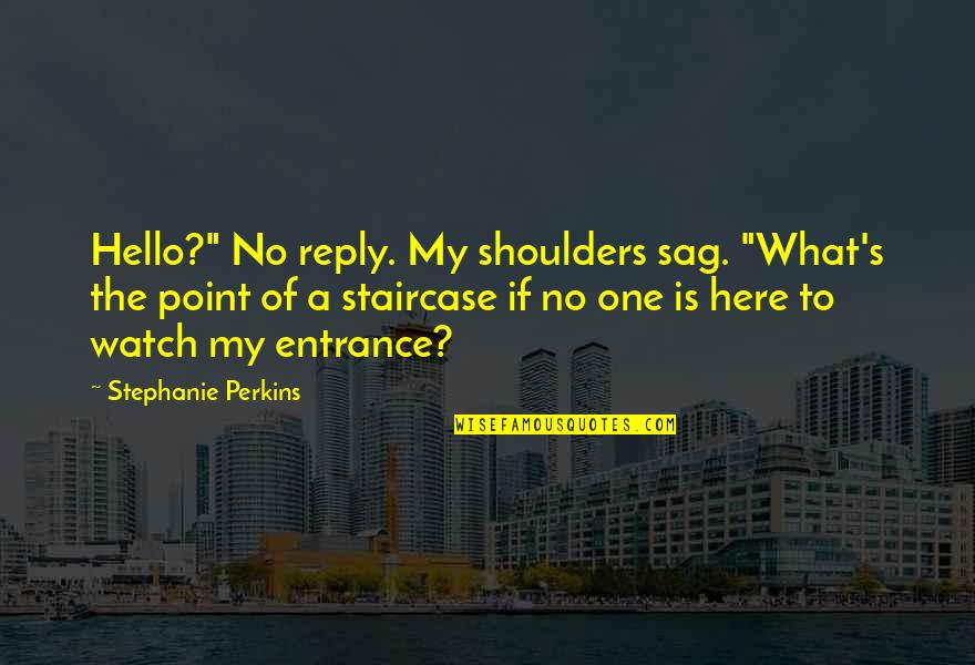 Sag Quotes By Stephanie Perkins: Hello?" No reply. My shoulders sag. "What's the