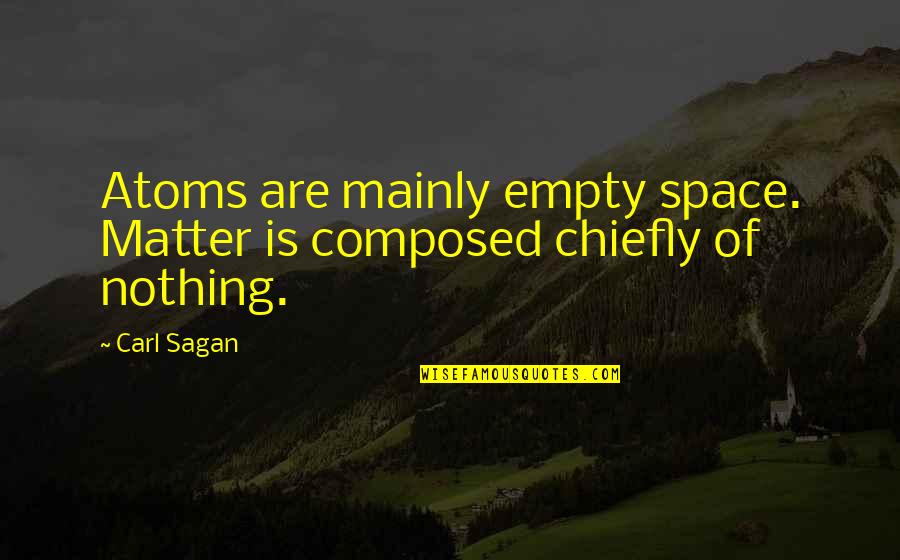 Sagan Carl Quotes By Carl Sagan: Atoms are mainly empty space. Matter is composed