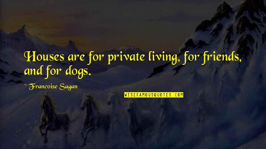 Sagan Francoise Quotes By Francoise Sagan: Houses are for private living, for friends, and