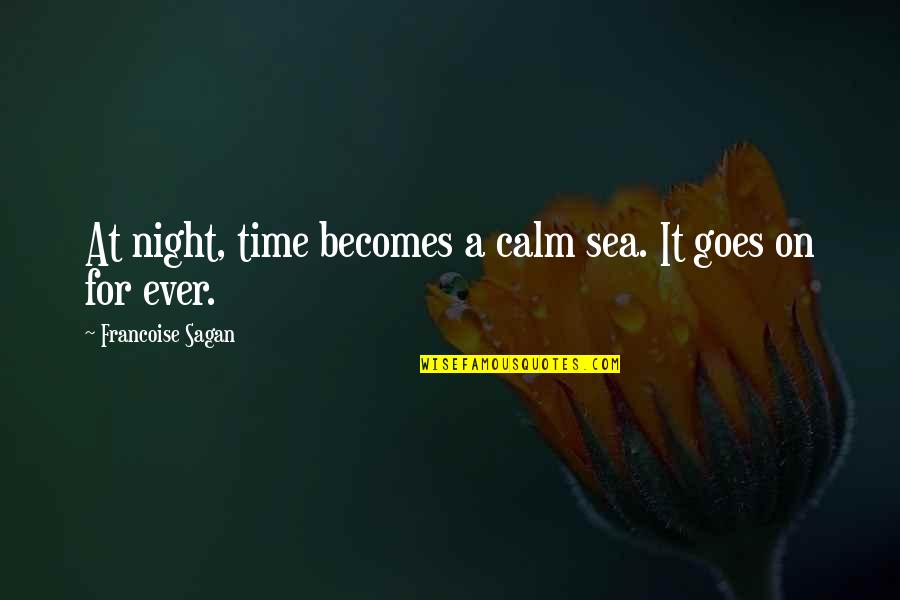 Sagan Francoise Quotes By Francoise Sagan: At night, time becomes a calm sea. It