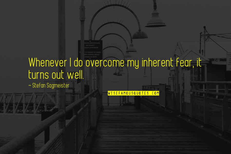 Sagmeister Quotes By Stefan Sagmeister: Whenever I do overcome my inherent fear, it