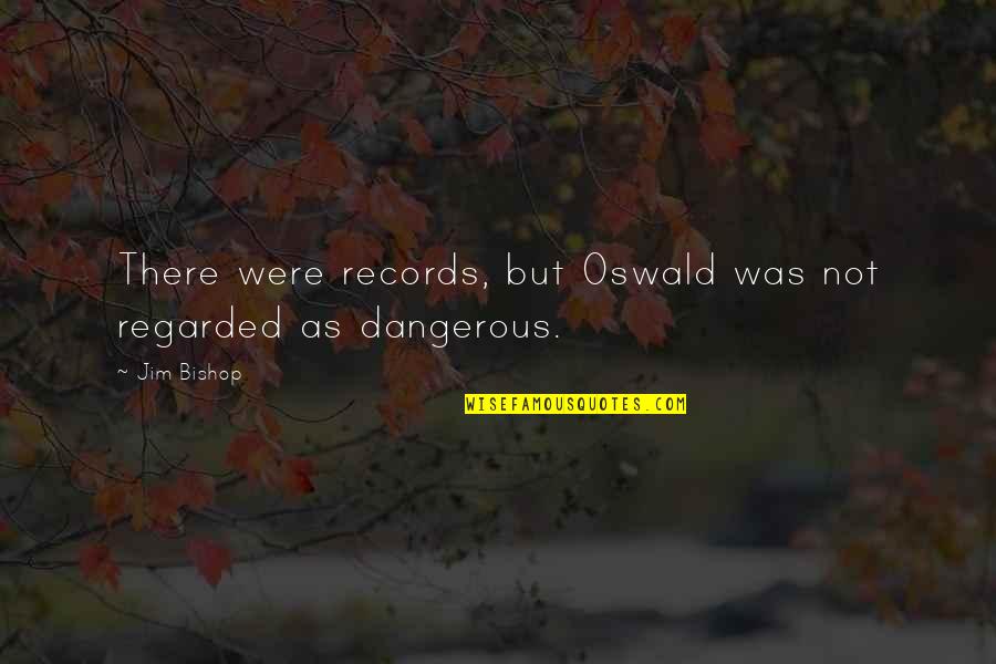 Sagrantino Quotes By Jim Bishop: There were records, but Oswald was not regarded