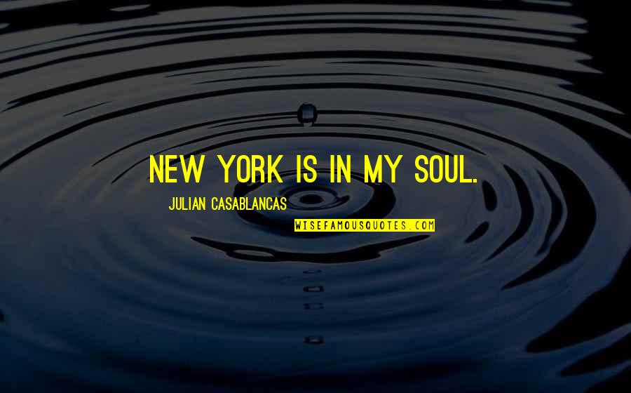 Sagrantino Quotes By Julian Casablancas: New York is in my soul.