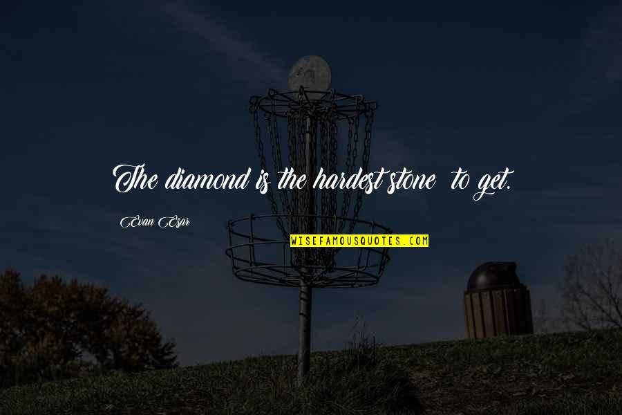 Sagrario En Quotes By Evan Esar: The diamond is the hardest stone to get.