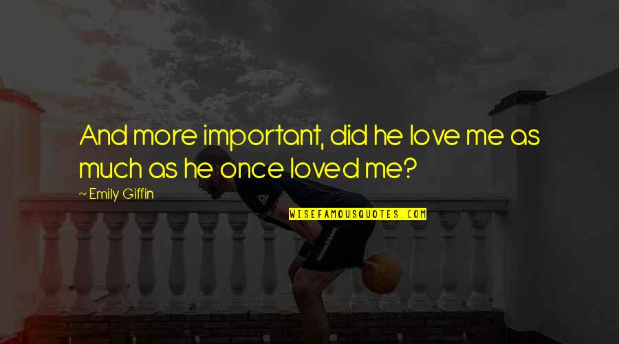 Sahadev Bahadur Quotes By Emily Giffin: And more important, did he love me as