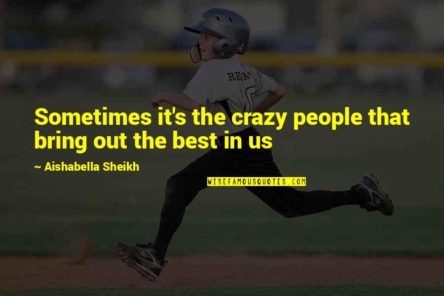 Sahgal Motor Quotes By Aishabella Sheikh: Sometimes it's the crazy people that bring out