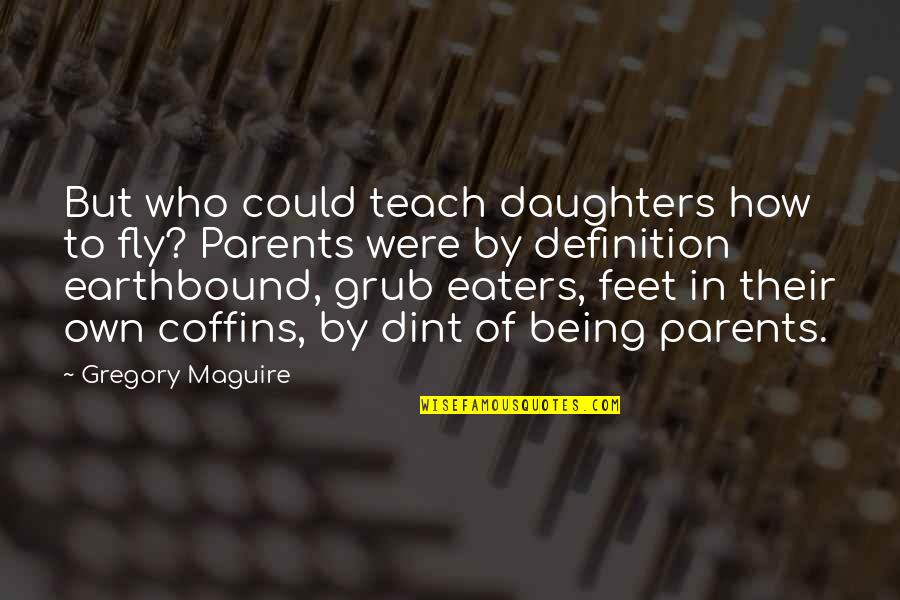 Sahi Insaan Quotes By Gregory Maguire: But who could teach daughters how to fly?