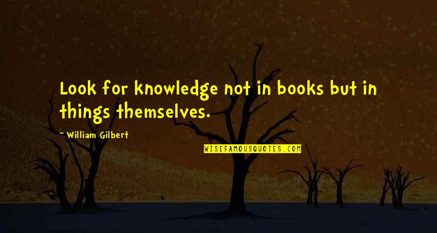 Sahilde Ask Quotes By William Gilbert: Look for knowledge not in books but in