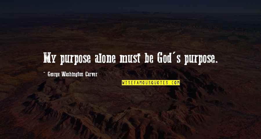 Sahin Quotes By George Washington Carver: My purpose alone must be God's purpose.