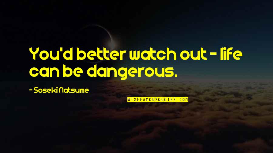 Sai Baba Inspiring Quotes By Soseki Natsume: You'd better watch out - life can be