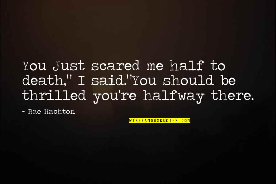 Said To Quotes By Rae Hachton: You Just scared me half to death," I