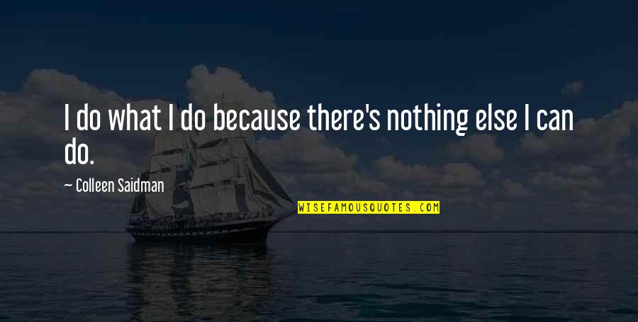 Saidman Quotes By Colleen Saidman: I do what I do because there's nothing