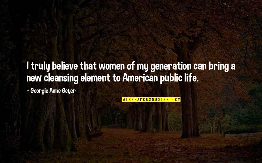 Saifuddin Nasution Quotes By Georgie Anne Geyer: I truly believe that women of my generation
