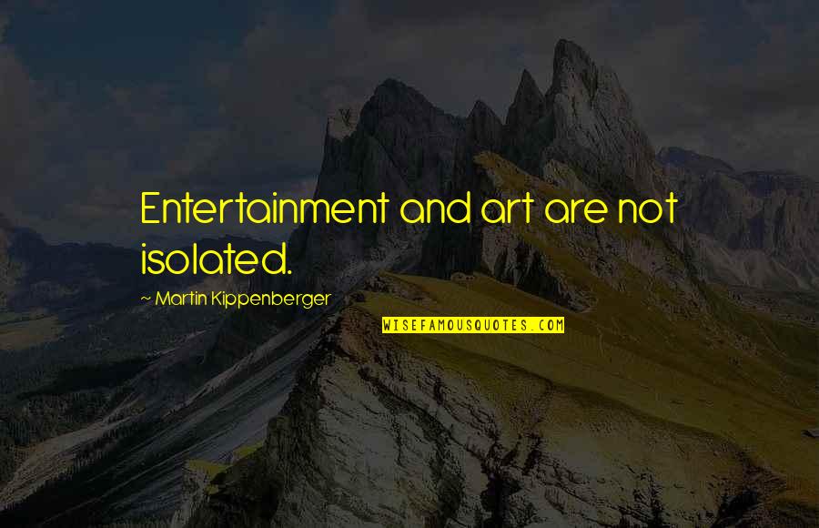 Saifuddin Nasution Quotes By Martin Kippenberger: Entertainment and art are not isolated.