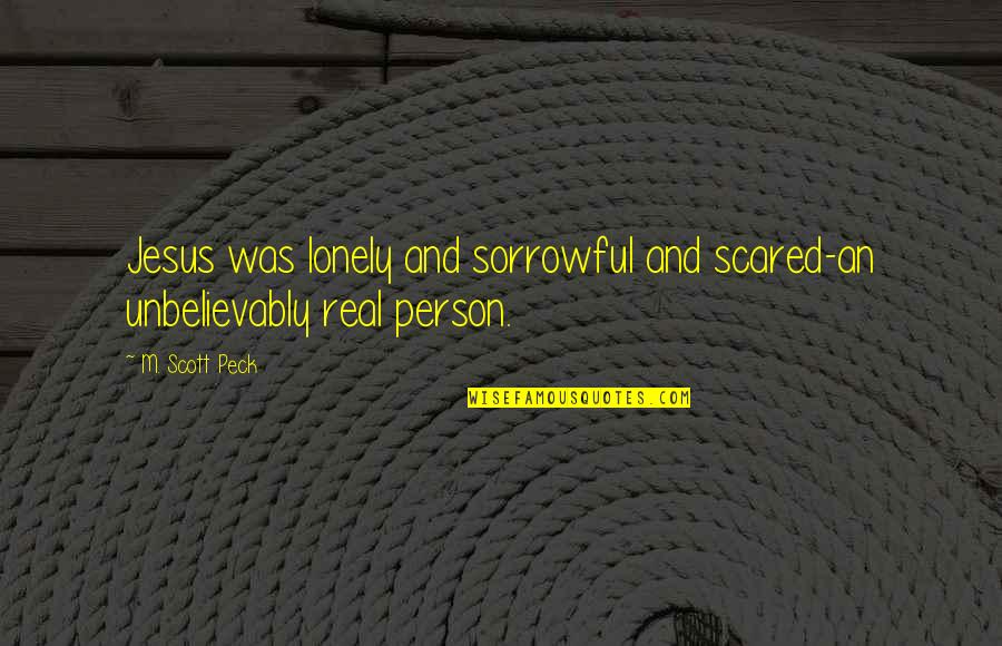 Sailing Analogy Quotes By M. Scott Peck: Jesus was lonely and sorrowful and scared-an unbelievably