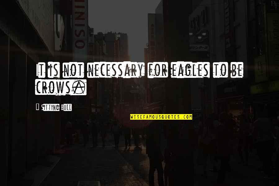 Saindon Suzanne Quotes By Sitting Bull: It is not necessary for eagles to be