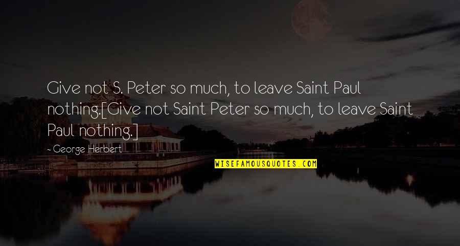 Saint Peter Quotes By George Herbert: Give not S. Peter so much, to leave