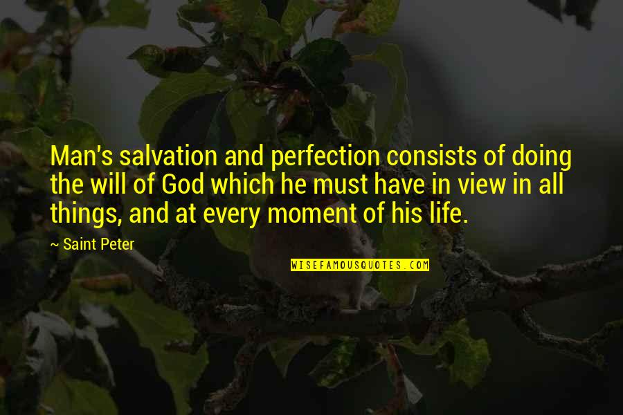 Saint Peter Quotes By Saint Peter: Man's salvation and perfection consists of doing the