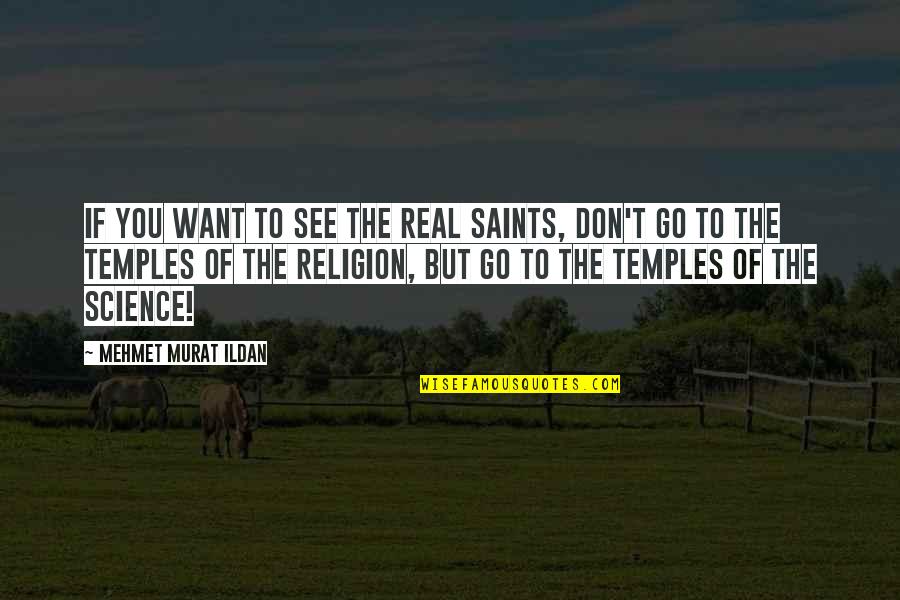 Saints And Their Quotes By Mehmet Murat Ildan: If you want to see the real Saints,