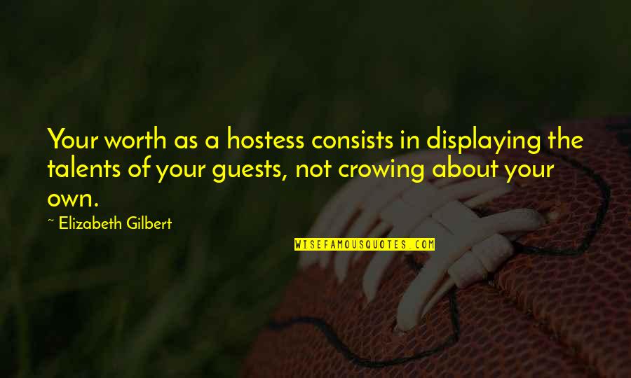 Saints Row The Third Best Quotes By Elizabeth Gilbert: Your worth as a hostess consists in displaying