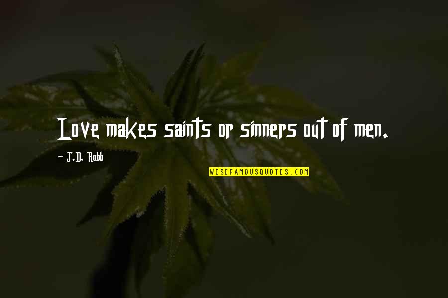 Saints Vs Sinners Quotes By J.D. Robb: Love makes saints or sinners out of men.