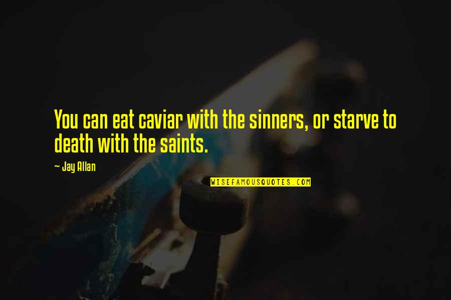 Saints Vs Sinners Quotes By Jay Allan: You can eat caviar with the sinners, or