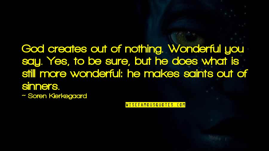 Saints Vs Sinners Quotes By Soren Kierkegaard: God creates out of nothing. Wonderful you say.