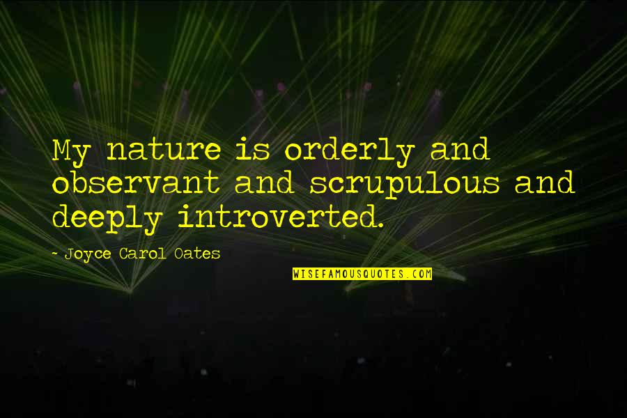 Saira Rao Quotes By Joyce Carol Oates: My nature is orderly and observant and scrupulous