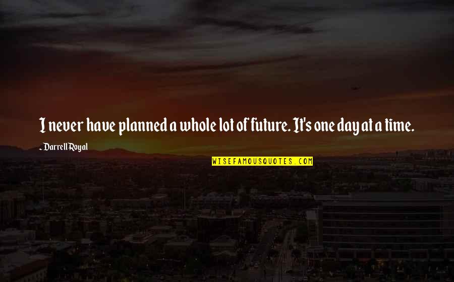 Sairam Dave Quotes By Darrell Royal: I never have planned a whole lot of